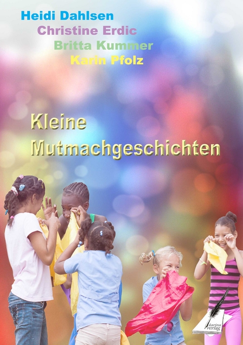 Kleine Mutmachgeschichten - Karin Pfolz, Britta Kummer, Christine Erdi&ccedil;, Heidi Dahlsen