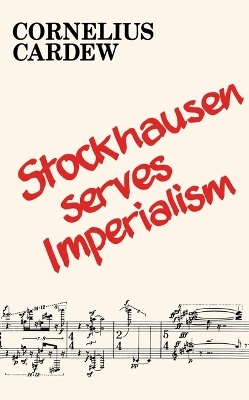 Stockhausen Serves Imperialism and Other Articles - Cornelius Cardew