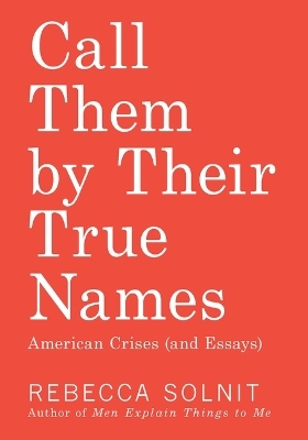 Call Them by Their True Names - Rebecca Solnit