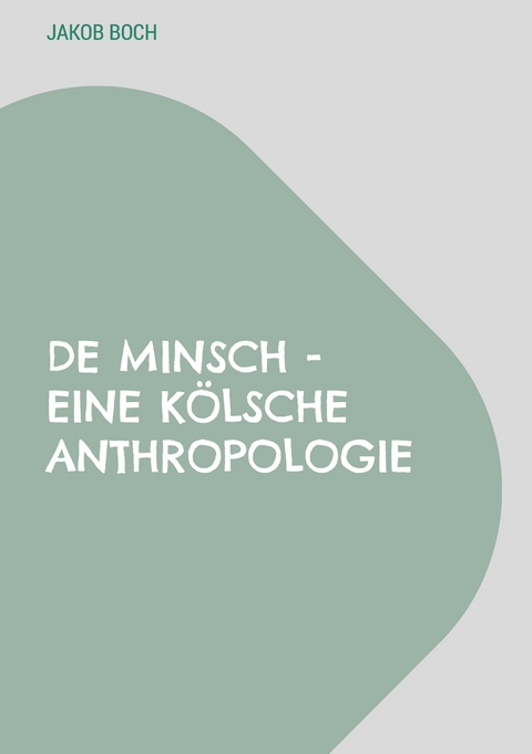 De Minsch - Eine k&ouml;lsche Anthropologie - Jakob Boch