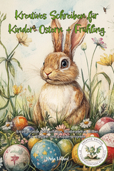 Kreatives Schreiben f&uuml;r Kinder: Ostern + Fr&uuml;hling - Nanja Holland