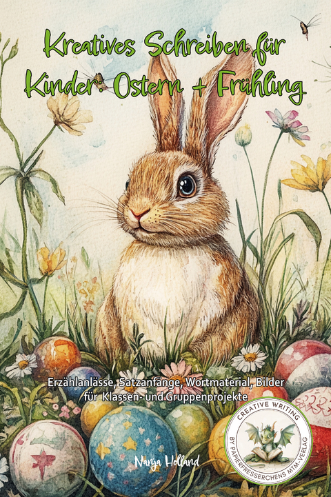 Kreatives Schreiben f&uuml;r Kinder: Ostern + Fr&uuml;hling - Nanja Holland