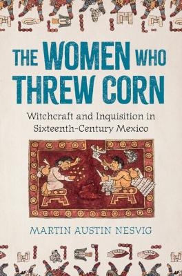 The Women Who Threw Corn - Martin Austin Nesvig