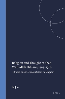 Religion and Thought of Shāh Walī Allāh Dihlawī, 1703&ndash;1762 -  Baljon