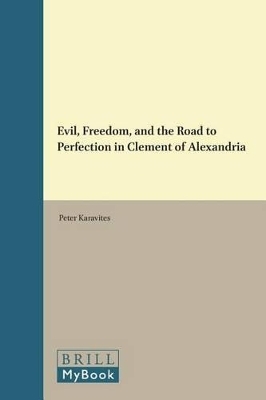 Evil, Freedom, and the Road to Perfection in Clement of Alexandria - Peter Karavites
