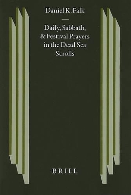 Daily, Sabbath, and Festival Prayers in the Dead Sea Scrolls - Daniel K. Falk