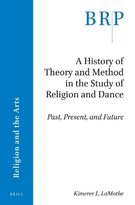 A History of Theory and Method in the Study of Religion and Dance - Kimerer L. Lamothe