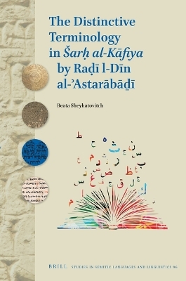 The Distinctive Terminology in &Scaron;arḥ al-Kāfiya by Raḍī al-Dīn al-ʾAstarābāḏī - Beata Sheyhatovitch