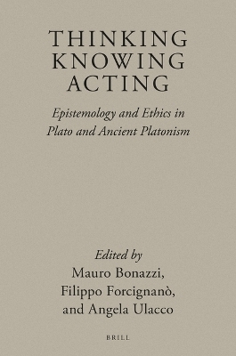 Thinking, Knowing, Acting: Epistemology and Ethics in Plato and Ancient Platonism