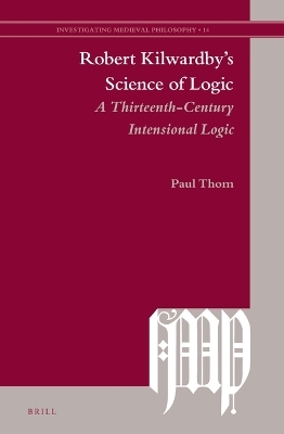 Robert Kilwardby’s Science of Logic - Paul Thom