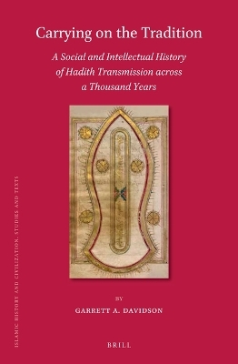 Carrying on the Tradition: A Social and Intellectual History of Hadith Transmission across a Thousand Years