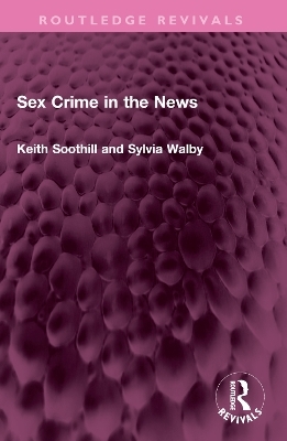 Sex Crime in the News - Keith Soothill, Sylvia Walby