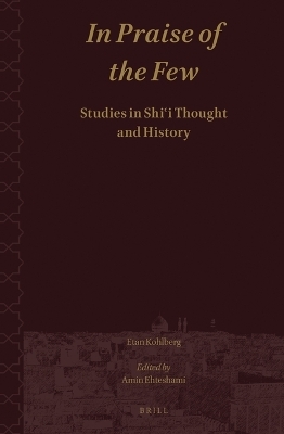 In Praise of the Few. Studies in Shiʿi Thought and History - Etan Kohlberg