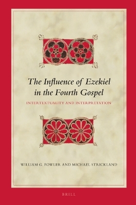 The Influence of Ezekiel in the Fourth Gospel - William G. Fowler, Michael Strickland