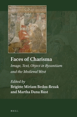 Faces of Charisma: Image, Text, Object in Byzantium and the Medieval West - 