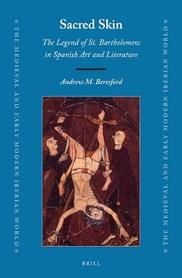 Sacred Skin: The Legend of St. Bartholomew in Spanish Art and Literature - Andrew M. Beresford