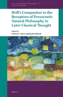 Brill's Companion to the Reception of Presocratic Natural Philosophy in Later Classical Thought - 