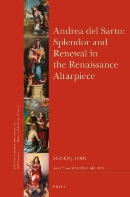 Andrea del Sarto: Splendor and Renewal in the Renaissance Altarpiece - Steven J. Cody