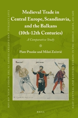Medieval Trade in Central Europe, Scandinavia, and the Balkans (10th-12th Centuries) - Piotr Pranke, Milos Žečević