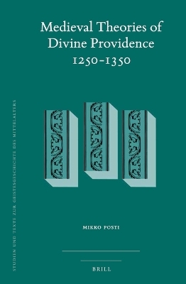 Medieval Theories of Divine Providence 1250-1350 - Mikko Posti