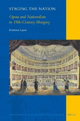 Staging the Nation: Opera and Nationalism in 19th-Century Hungary - Krisztina Lajosi