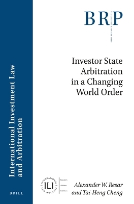 Investor State Arbitration in a Changing World Order - Alexander W. Resar, Tai-Heng Cheng
