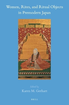 Women, Rites, and Ritual Objects in Premodern Japan - Karen M. Gerhart