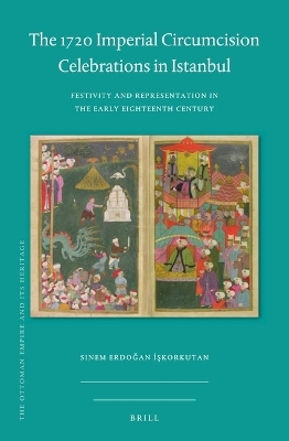 The 1720 Imperial Circumcision Celebrations in Istanbul - Sinem Erdoğan İşkorkutan