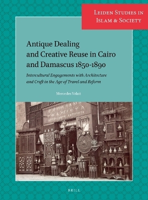 Antique Dealing and Creative Reuse in Cairo and Damascus 1850-1890 - Mercedes Volait
