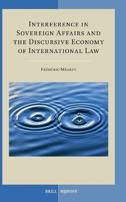 Interference in Sovereign Affairs and the Discursive Economy of International Law - Frédéric Mégret