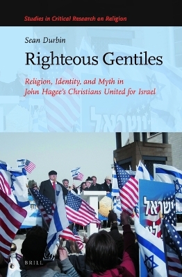 Righteous Gentiles: Religion, Identity, and Myth in John Hagee&rsquo;s Christians United for Israel - Sean Durbin