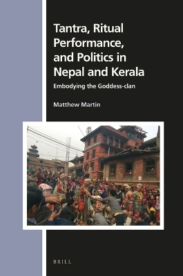 Tantra, Ritual Performance, and Politics in Nepal and Kerala - Matthew Martin