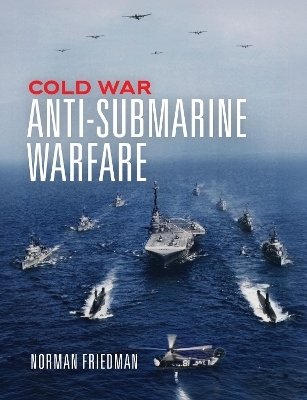 Cold War Anti-Submarine Warfare - Norman Friedman  PhD.