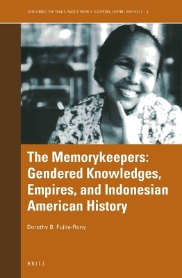 The Memorykeepers: Gendered Knowledges, Empires, and Indonesian American History - Dorothy B. Fujita-Rony