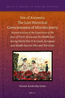 Site of Amnesia: The Lost Historical Consciousness of Mizrahi Jewry - Yvonne Kozlovsky Golan