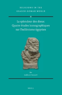 La splendeur des dieux: Quatre &eacute;tudes iconographiques sur l&rsquo;hell&eacute;nisme &eacute;gyptien (2 vols) - Ga&euml;lle Tallet