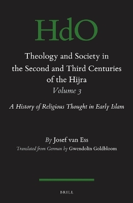 Theology and Society in the Second and Third Centuries of the Hijra. Volume 3 - Josef van Ess