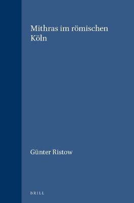 Mithras im r&ouml;mischen K&ouml;ln - G&uuml;nter Ristow