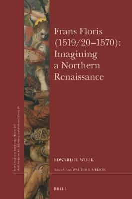Frans Floris (1519/20&ndash;1570): Imagining a Northern Renaissance - Edward H. Wouk
