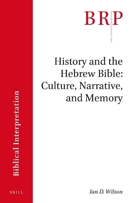 History and the Hebrew Bible: Culture, Narrative, and Memory - Ian Wilson