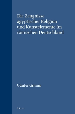 Die Zeugnisse &auml;gyptischer Religion und Kunstelemente im r&ouml;mischen Deutschland - G&uuml;nter Grimm