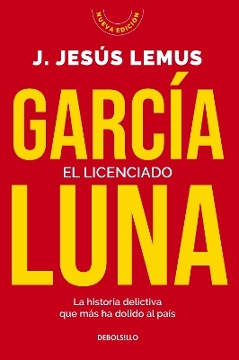 García Luna. El licenciado. La historia delictiva que más ha dolido al país / García Luna. The Graduate