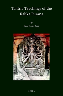 Tantric Teachings of the Kālikā Purāṇa - Karel R. van Kooij