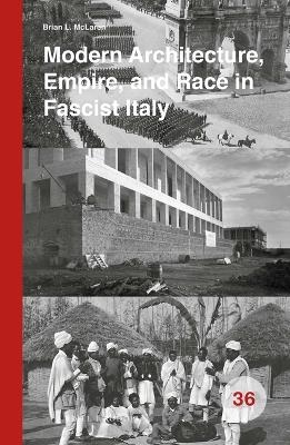 Modern Architecture, Empire, and Race in Fascist Italy - Brian McLaren