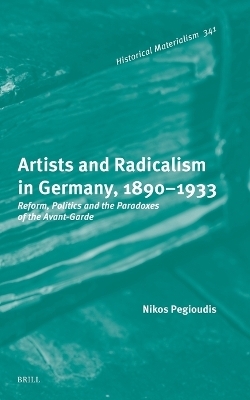 Artists and Radicalism in Germany, 1890&ndash;1933 - Nikos Pegioudis