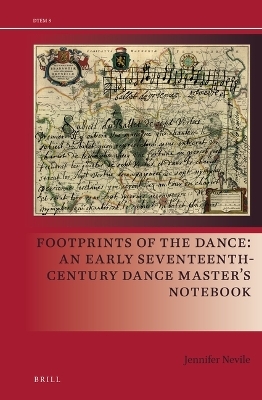 Footprints of the Dance: An Early Seventeenth-Century Dance Master&rsquo;s Notebook - Jennifer Nevile