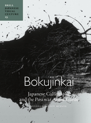 Bokujinkai: Japanese Calligraphy and the Postwar Avant-Garde - Eugenia Bogdanova-Kummer