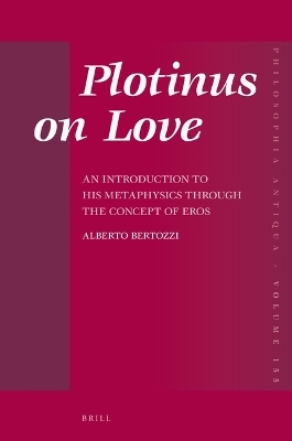 Plotinus on Love: An Introduction to His Metaphysics through the Concept of Eros - Alberto Bertozzi