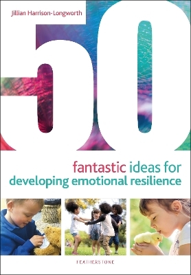 50 Fantastic Ideas for Developing Emotional Resilience - Jillian Harrison-Longworth