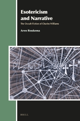 Esotericism and Narrative: The Occult Fiction of Charles Williams - Aren Roukema